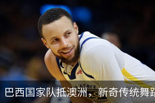 巴西国家队抵澳洲，新奇传统舞蹈引发球员们的欢笑
